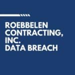 Roebbelen Contracting, Inc. Data Breach