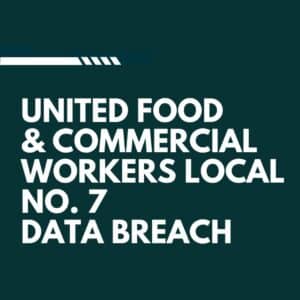 United Food & Commercial Workers Local No. 7 Data Breach