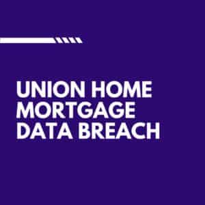 Union Home Mortgage Data Breach