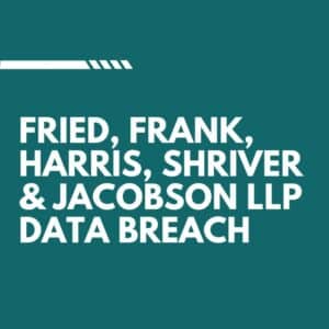 Fried, Frank, Harris, Shriver & Jacobson LLP Data Breach