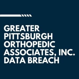 Greater Pittsburgh Orthopedic Associates, Inc. Data Breach