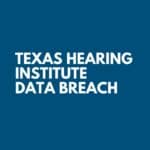 Texas Hearing Institute Data Breach